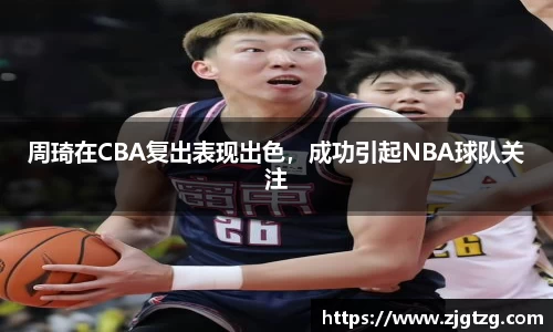 周琦在CBA复出表现出色，成功引起NBA球队关注